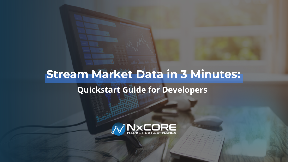 Stream Market Data in 3 Minutes | NxCore Quickstart Guide