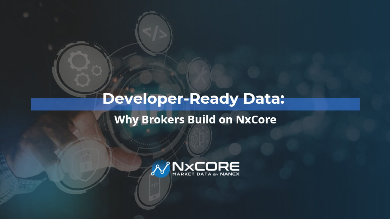 Developer‑Ready Data: Why Brokers Build on NxCore